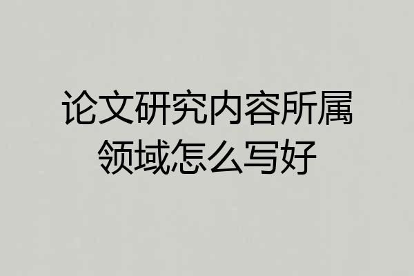论文研究内容所属领域怎么写好