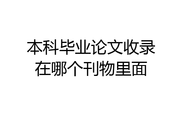 本科毕业论文收录在哪个刊物里面