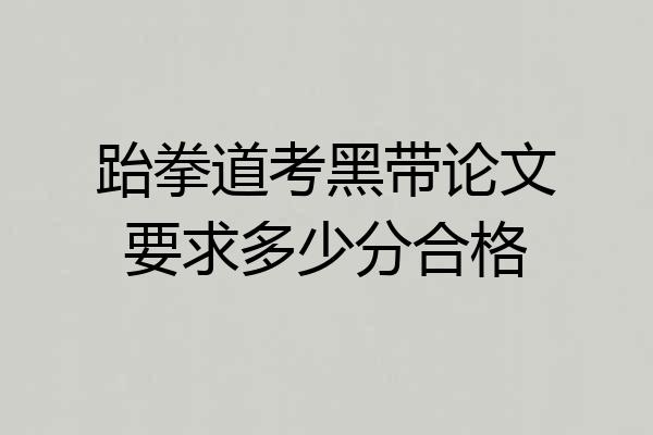 跆拳道考黑带论文要求多少分合格