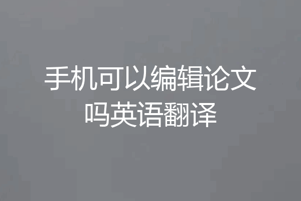 手机可以编辑论文吗英语翻译