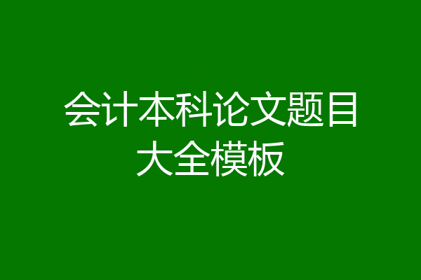 会计本科论文题目大全模板