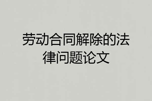 劳动合同解除的法律问题论文