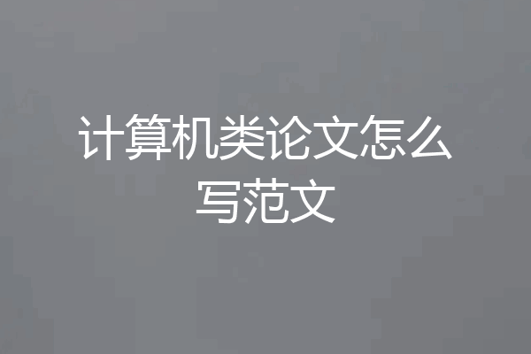 计算机类论文怎么写范文