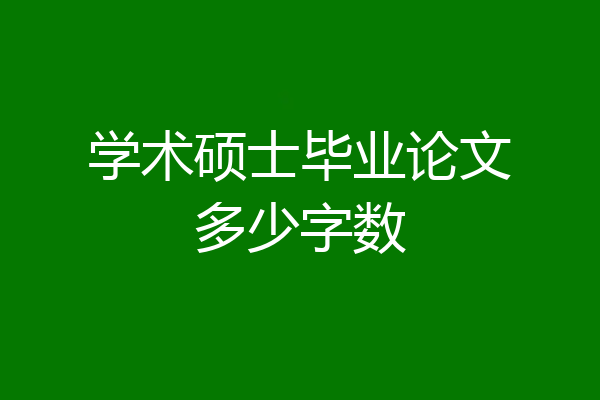 学术硕士毕业论文多少字数