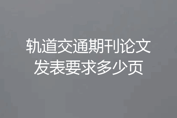 轨道交通期刊论文发表要求多少页