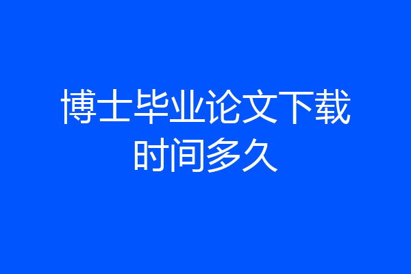 博士毕业论文下载时间多久