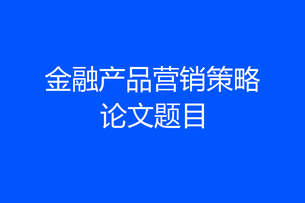 金融产品营销策略论文题目