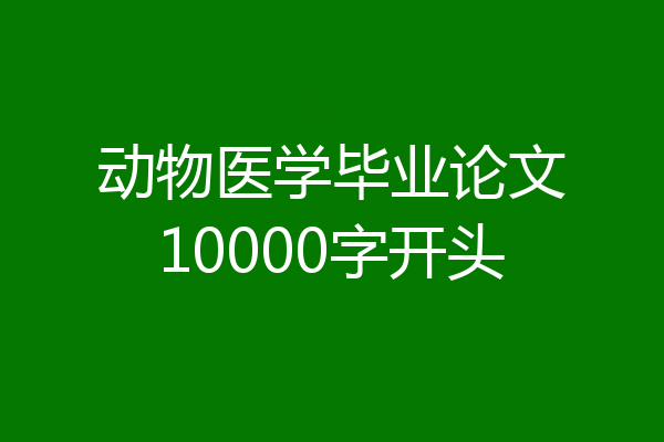 动物医学毕业论文10000字开头