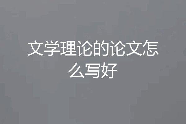 文学理论的论文怎么写好