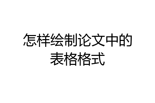 怎样绘制论文中的表格格式