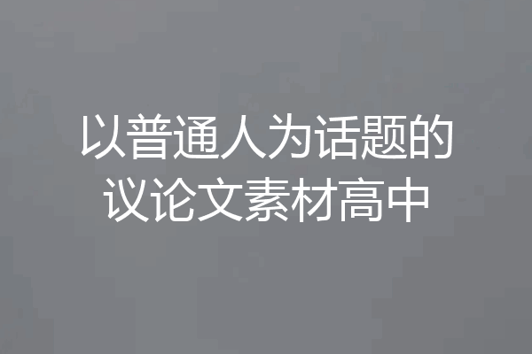 以普通人为话题的议论文素材高中