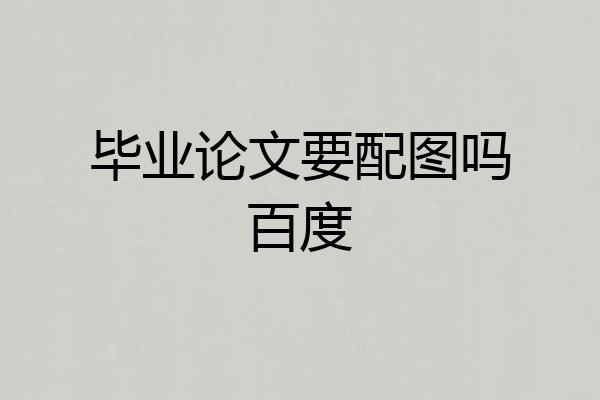 毕业论文要配图吗百度