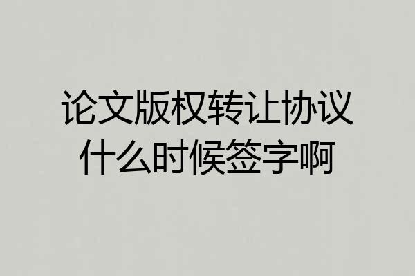 论文版权转让协议什么时候签字啊