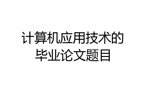 计算机应用技术的毕业论文题目