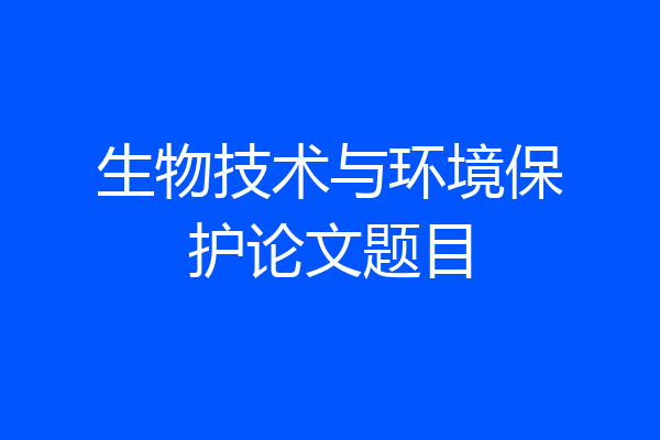 生物技术与环境保护论文题目