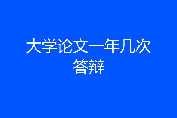 大学论文一年几次答辩