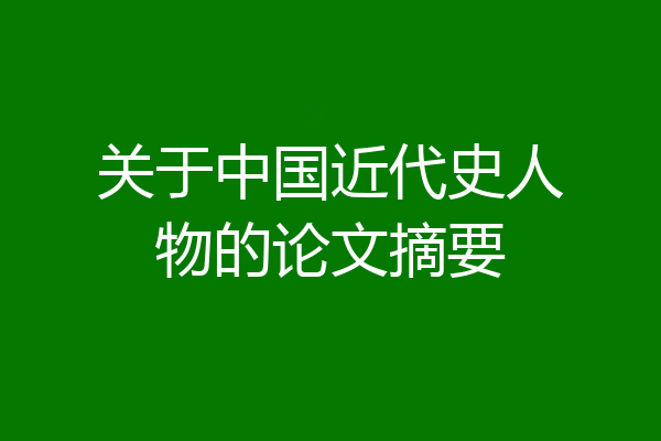 关于中国近代史人物的论文摘要