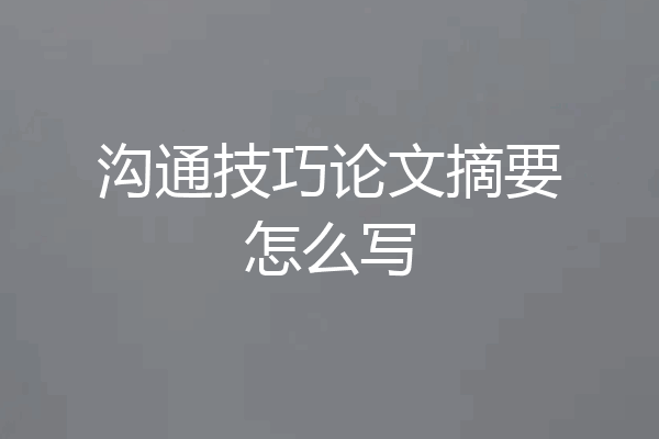 沟通技巧论文摘要怎么写