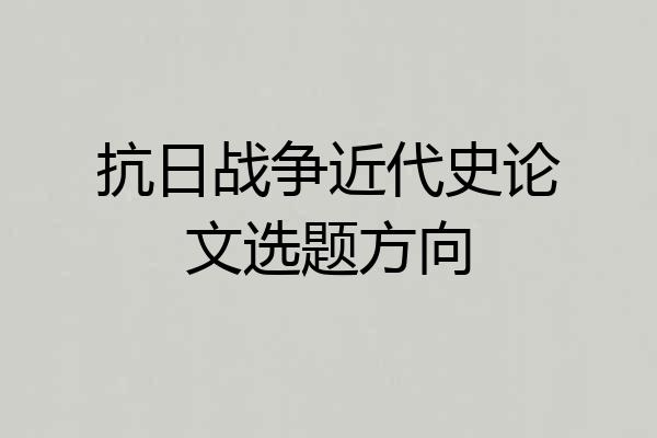 抗日战争近代史论文选题方向