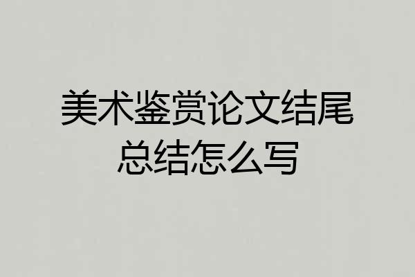 美术鉴赏论文结尾总结怎么写