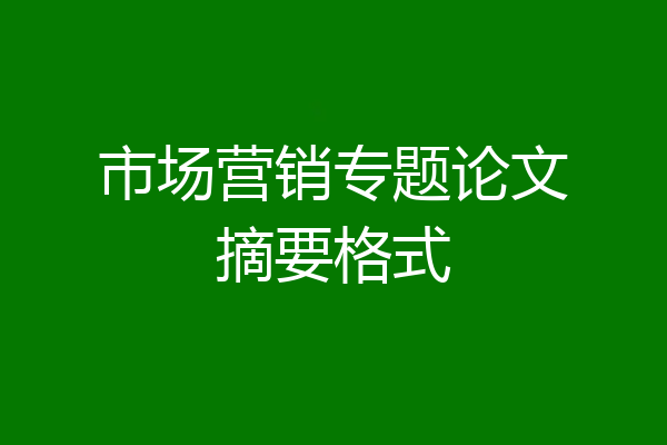 市场营销专题论文摘要格式