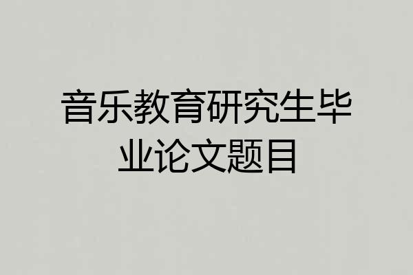 音乐教育研究生毕业论文题目