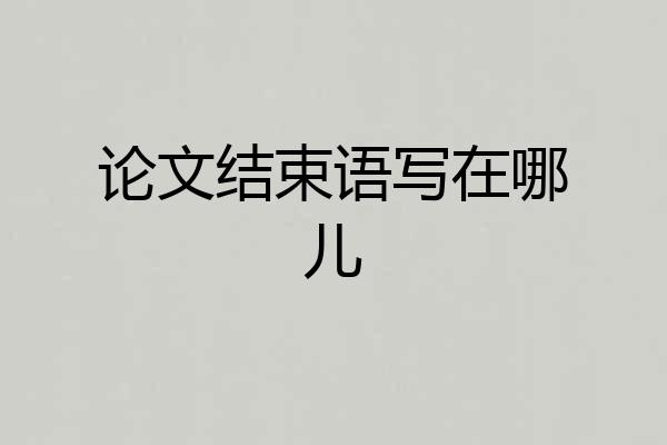 论文结束语写在哪儿