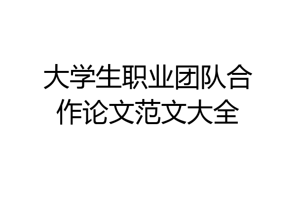 大学生职业团队合作论文范文大全