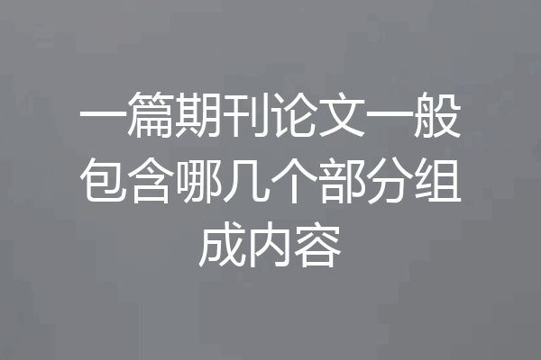 一篇期刊论文一般包含哪几个部分组成内容