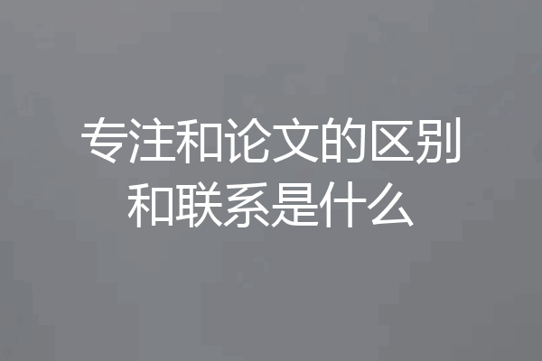 专注和论文的区别和联系是什么