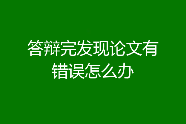 答辩完发现论文有错误怎么办