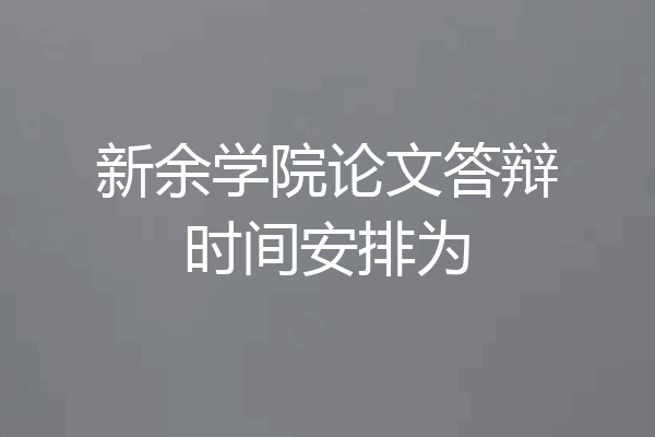 新余学院论文答辩时间安排为