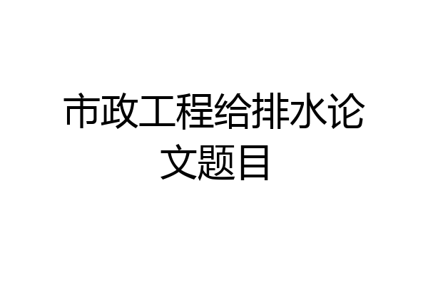 市政工程给排水论文题目