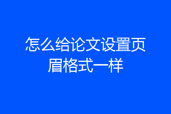怎么给论文设置页眉格式一样