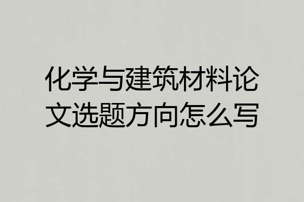 化学与建筑材料论文选题方向怎么写
