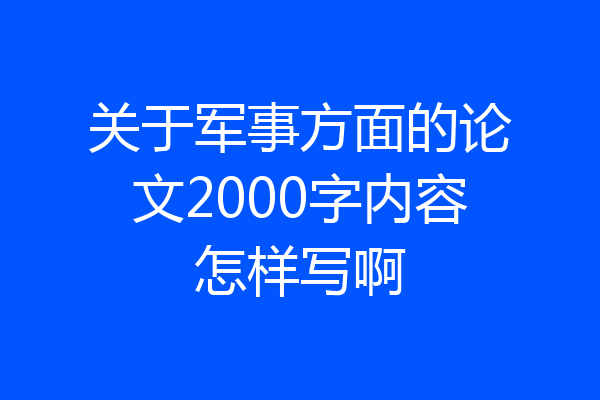 关于军事方面的论文2000字内容怎样写啊