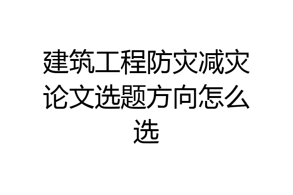 建筑工程防灾减灾论文选题方向怎么选