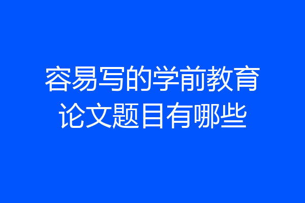 容易写的学前教育论文题目有哪些