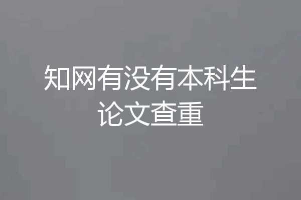 知网有没有本科生论文查重