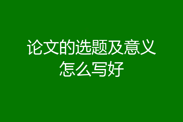 论文的选题及意义怎么写好