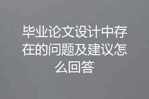毕业论文设计中存在的问题及建议怎么回答