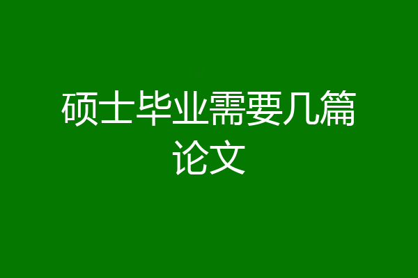 硕士毕业需要几篇论文