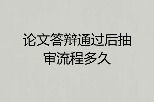 论文答辩通过后抽审流程多久