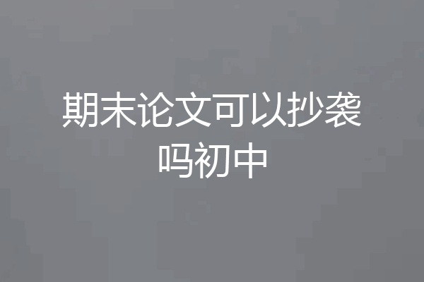 期末论文可以抄袭吗初中