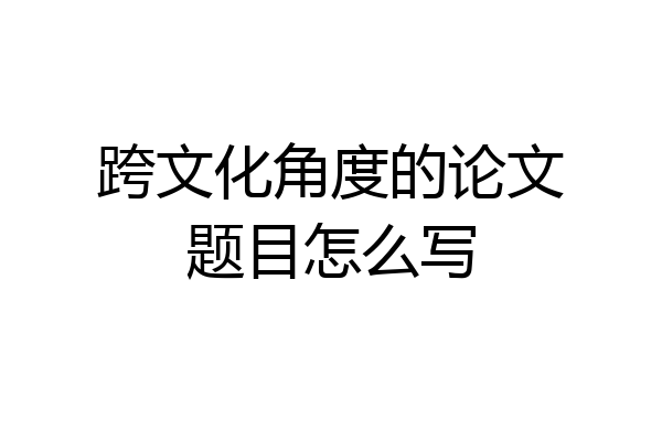 跨文化角度的论文题目怎么写