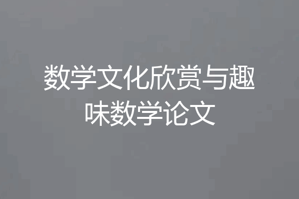 数学文化欣赏与趣味数学论文