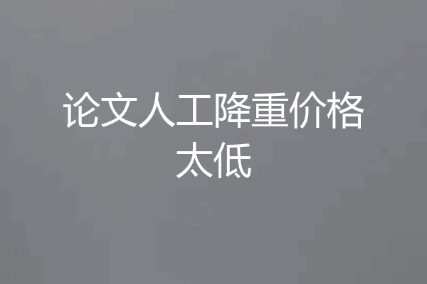 论文人工降重价格太低