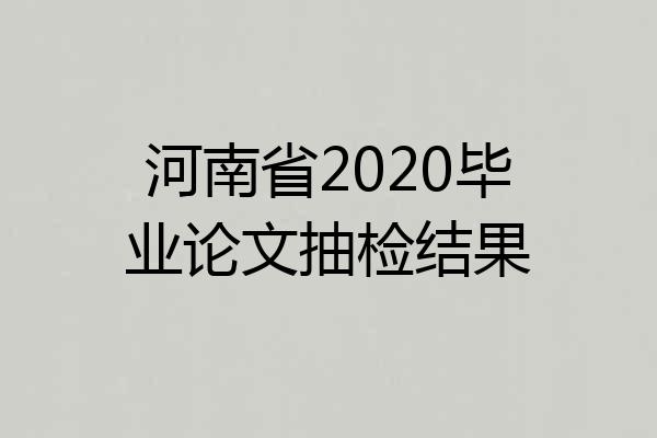河南省2020毕业论文抽检结果