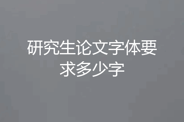 研究生论文字体要求多少字