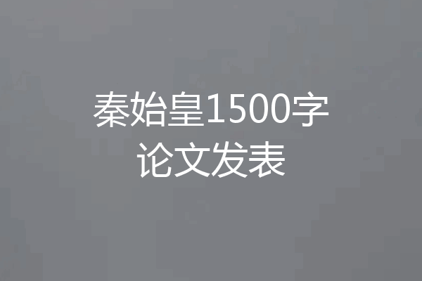 秦始皇1500字论文发表